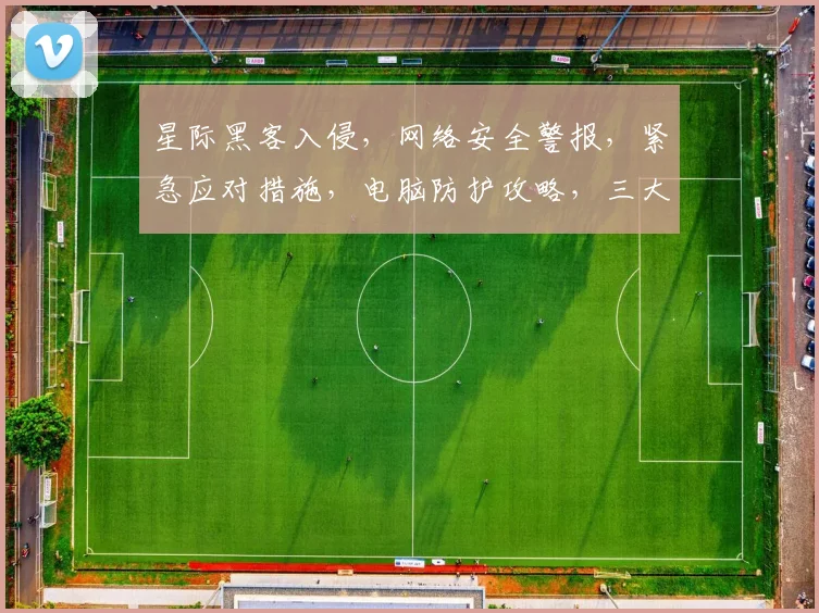 星际黑客入侵，网络安全警报，紧急应对措施，电脑防护攻略，三大要点