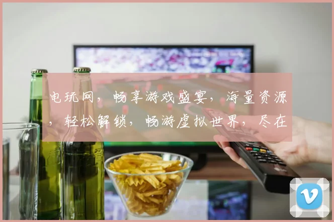 电玩网，畅享游戏盛宴，海量资源，轻松解锁，畅游虚拟世界，尽在掌握