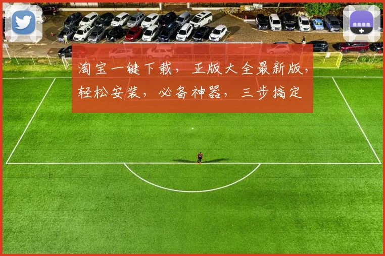 淘宝一键下载，正版大全最新版，轻松安装，必备神器，三步搞定