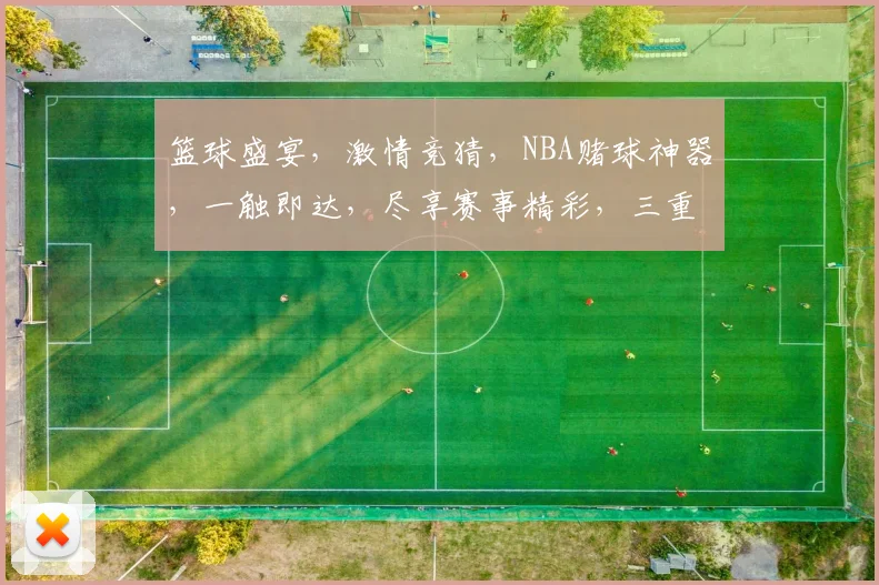 篮球盛宴，激情竞猜，NBA赌球神器，一触即达，尽享赛事精彩，三重福利等你来