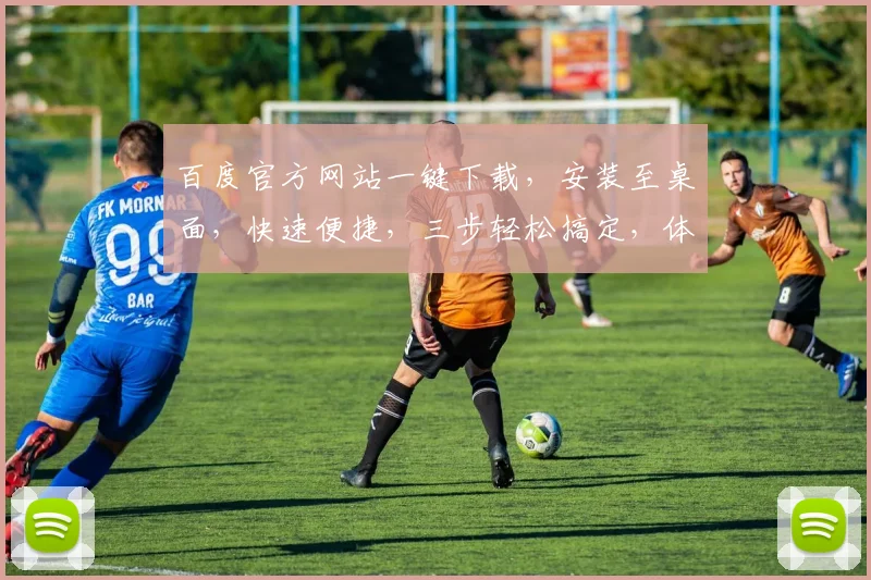 百度官方网站一键下载，安装至桌面，快速便捷，三步轻松搞定，体验无忧